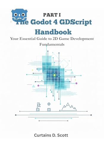 The Godot 4 GDScript Handbook: Your Essential Guide to 2D Game Development Fundamentals. (The Godot 4 GDScript Handbook: Essential 2D Game Development Book 1)