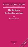 Die Religion der Marktwirtschaft: Nachw. v. Sibylle Tönnies (Walter Eucken Archiv - Reihe Zweite Aufklärung) - Alexander Rüstow Nachwort: Sibylle Tönnies 