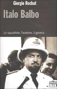 Vedi scheda su Amazon Italo Balbo. Lo squadrista, l'aviatore, il gerarca