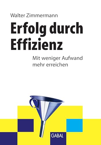 Erfolg durch Effizienz: Mit weniger Aufwand mehr erreichen (Whitebooks)