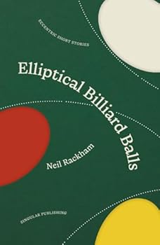 Hardcover Elliptical Billiard Balls: Eccentric Short Stories in Sci-Fi, Tech and Alternate Worlds Book