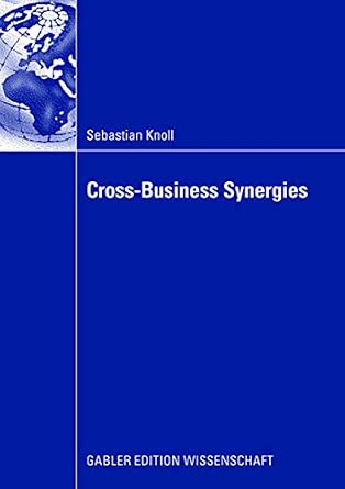 Cross-Business Synergies: A Typology of Cross-Business Synergies and a Mid-range Theory of Continuous Growth Synergy Realization 2008th Edition-Wow! eBook