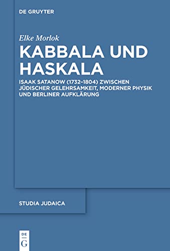 Kabbala und Haskala: Isaak Satanow (1732–1804) zwischen jüdischer Gelehrsamkeit, moderner Physik und Berliner Aufklärung (German Edition)
