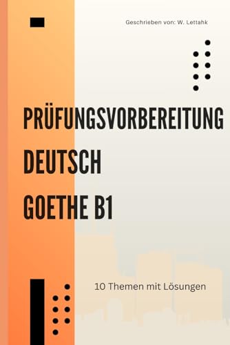 Goethe Deutsch B1 Prüfungsvorbereitung: 10 Themen Mit Übungen Für Lesen, Schreiben & Sprechen: Das Ultimative Übungsbuch Für Die ... Ideal Zum Selbstl