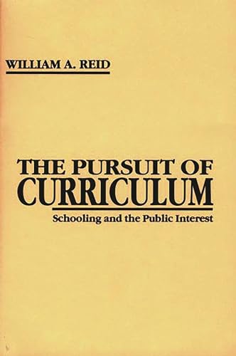 The Pursuit of Curriculum: Schooling and the Public Interest (Issues in Curriculum Theory, Policy, and Research)