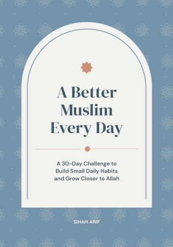 A Better Muslim Every Day: A 30-Day Guided Journal to Build Small Daily Habits and Grow Closer to Allah: A Gentle Daily Companion for New and Returning Muslims
