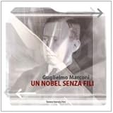 Guglielmo Marconi. Un Nobel Senza Fili - 2