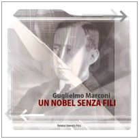 Guglielmo Marconi. Un Nobel Senza Fili