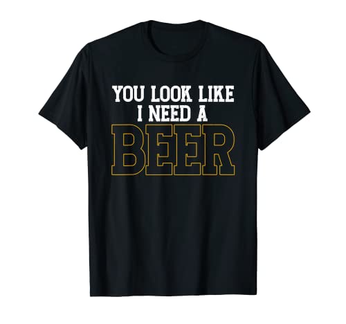 Funny You Look Like I Need Beer - Bebedero de cerveza artesanal Camiseta