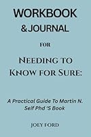 Workbook and Journal Needing to Know for Sure: A Practical Guide To Martin N. Seif Phd ‘S Book B0F62DHC4B Book Cover