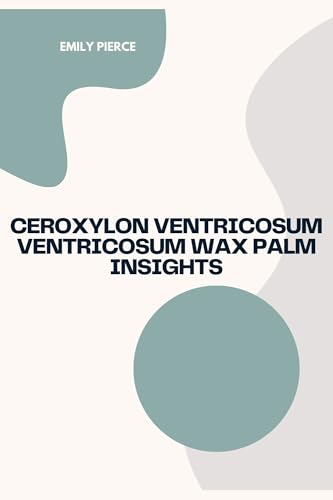 Ceroxylon ventricosum Ventricosum Wax Palm Insights (English Edition)