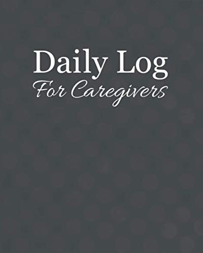 Daily Log For Caregivers: Communication Log Book For Hospice And Homebound Patients - Notebook Tracker Of Patient Activities And Nurse Visits - ... Daily Patient Care For Caregivers And Sitters #TOP27