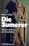 Die Sumerer. Volk am Anfang der Geschichte - Helmut Uhlig