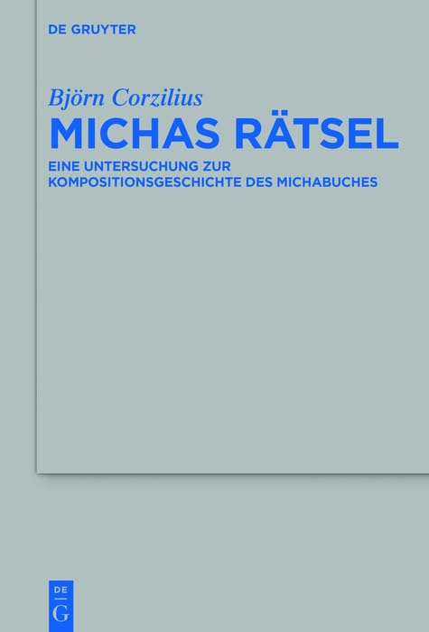 Michas Rätsel: Eine Untersuchung zur Kompositionsgeschichte des Michabuches (Beihefte zur Zeitschrift für die alttestamentliche Wissenschaft 483)