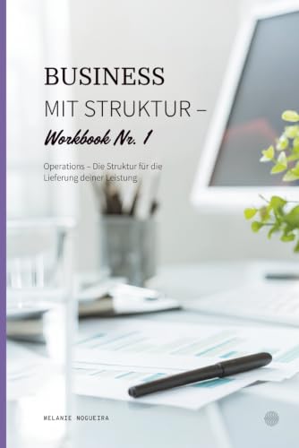 Business mit Struktur – Workbook Nr. 1: Operations – Die Struktur für die Lieferung deiner Leistung (German Edition) image 2