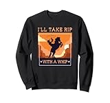 Rip With A Whip Funny Meme Cowboy Rodeo Ranch Life Horses Sweatshirt