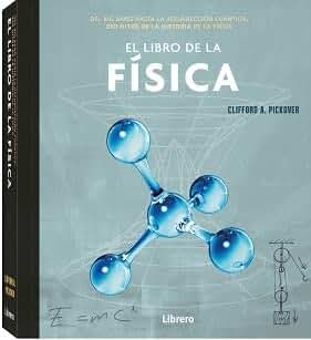El libro de la Física: Del Bing Bang hasta la resurreción cuántica, 250 hitos de la historia física. (CIENCIA)