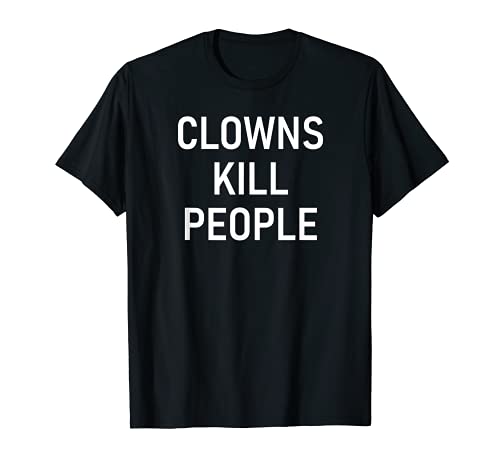 Clowns Kill People, Funny, Jokes, Sarcastic T-Shirt