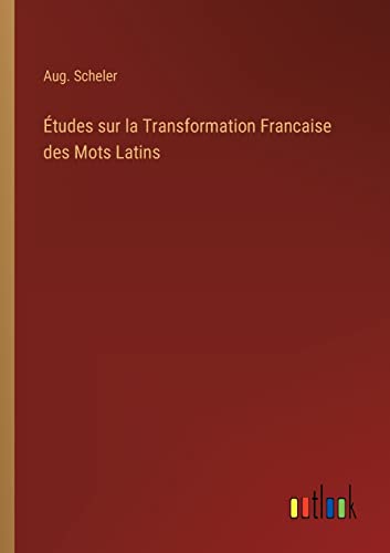 Études sur la Transformation Francaise des Mots Latins (French Edition)
