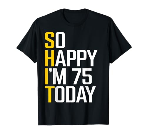 So Happy I'm 75 Today Funny 75th Birthday 75 Year Old T-Shirt