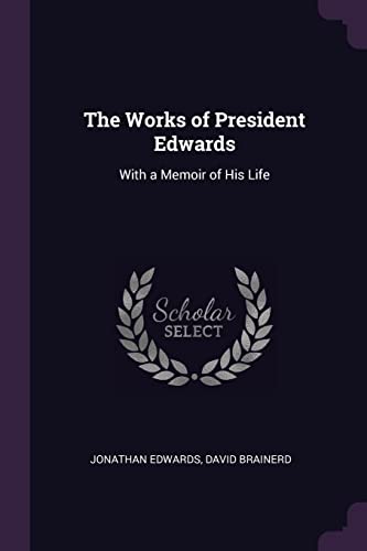 The Works of President Edwards: With a Memoir of His Life