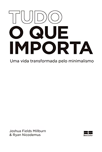 Tudo o que importa: Uma vida transformada pelo minimalismo - Millburn Fields, Joshua