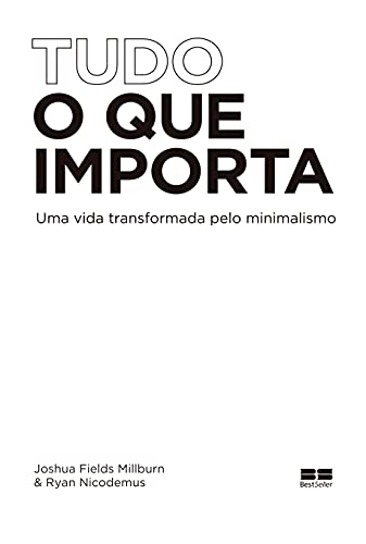 Tudo o que importa: Uma vida transformada pelo minimalismo