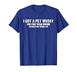 I Got A Pet Wussy - Funny Confusion Pun T-Shirt