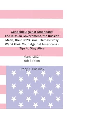 Genocide Against Americans: The Russian Government, the Russian Mafia, their 2023 Israel-Hamas Proxy War, & their Coup Against Americans - Tips to Stay Alive, 5th Edition