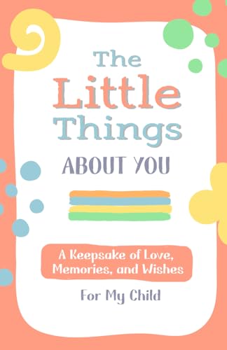 The Little Things I Love About You Book: A journal of love, memories, and wishes for my child