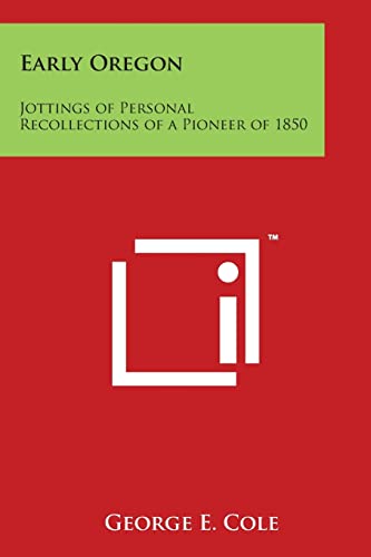 Early Oregon: Jottings of Personal Recollections of a Pioneer of 1850