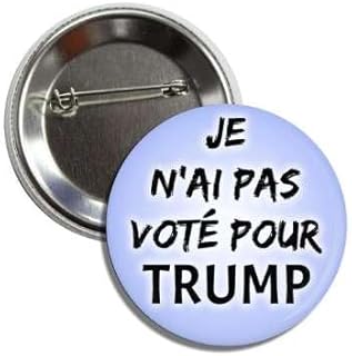 French Political Protest Button Pin, Anti-Trump Message, 2.25 Inch Round Badge, Je N'ai Pas Vote Pour I Did Not Vote For Trump