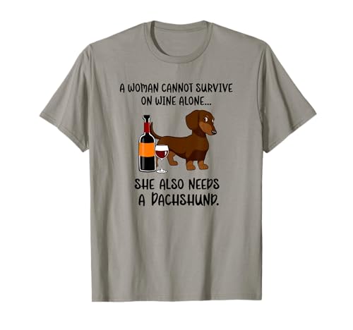 Una mujer no puede sobrevivir solo con vino, necesita DachsDog Camiseta