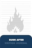  Burn After Writing Journal: Write Your Secrets And Keep Your Privacy For You And Only You Burn After Reading When No One Is Watching Destroy for adults