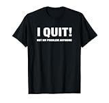 I Quit Not My Problem Anymore funny retirement last work day T-Shirt