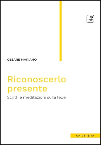 Riconoscerlo Presente. Scritti E Meditazioni Sulla Fede