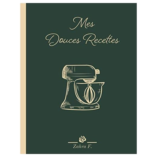 Mes Douces Recettes: Cahier de recette à Remplir : Ce Livre de Cuisine Vierge Grand Format est Idéal pour Ecrire et Transmettre vos Astuces de Famille.