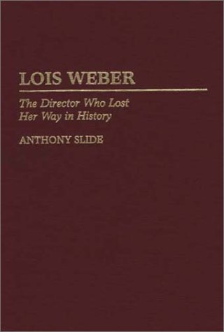 Lois Weber: The Director Who Lost Her Way in History (Contributions to the Study of Popular Culture)