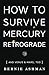 How to Survive Mercury Retrograde: And Venus & Mars, Too