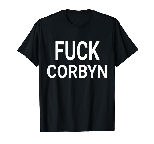 Fuck Corbyn - Anti Jeremy Corbyn Brexit UK Politics T-Shirt
