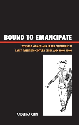 Bound to Emancipate: Working Women and Urban Citizenship in Early Twentieth-Century China and Hong Kong (Asia/Pacific/Perspectives)