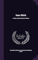Sam Shirk: A Tale of the Woods of Maine 1355016754 Book Cover