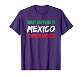 What Happens in Mexico Stays in Mexico Funny Mexican Trip T-Shirt