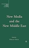 New Media and the New Middle East (The Palgrave Macmillan Series in International Political Communication)