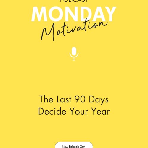 #487 - Monday Motivation: The Last 90 Days Decide Your Year