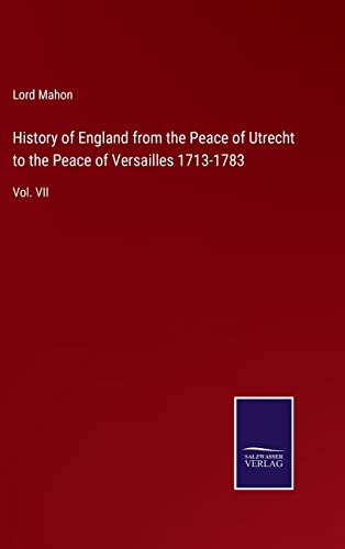 History of England from the Peace of Utrecht to the Peace of Versailles 1713-1783: Vol. VII