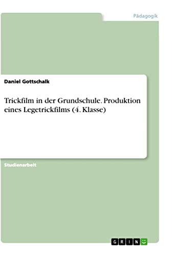 Trickfilm in der Grundschule. Produktion eines Legetrickfilms (4. Klasse) (German Edition)