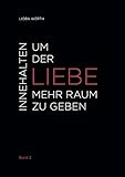  Innehalten um der Liebe mehr Raum zu geben: Band 2