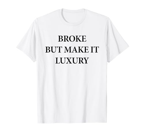 Broke But Make It Luxury Funny Fashion Quote Apparel Minimal Camiseta