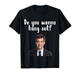 Do you wanna hang out? Funny Nathan T-Shirt For You T-Shirt